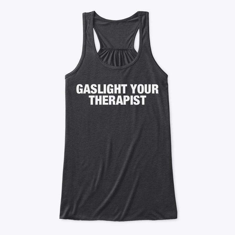 GASLIGHT YOUR THERAPIST 🧨