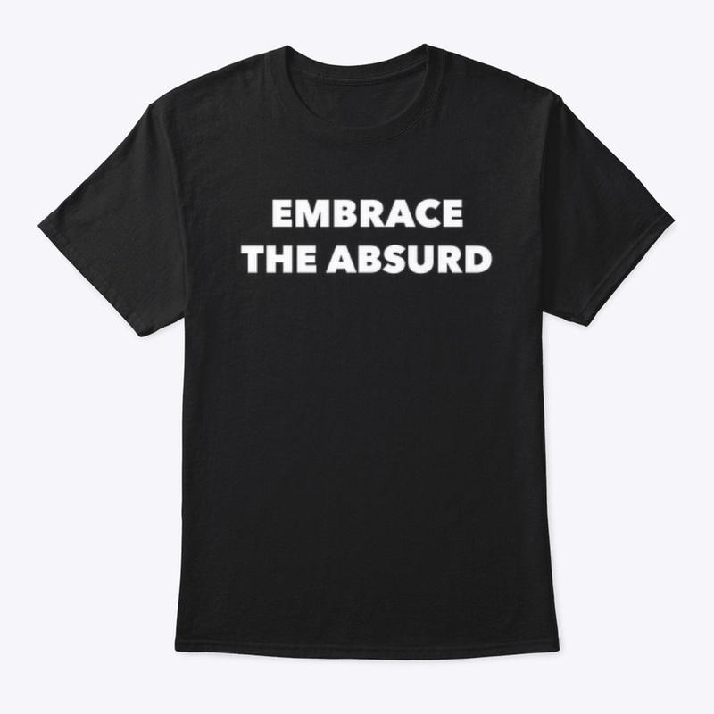 EMBRACE THE ABSURD 🗿