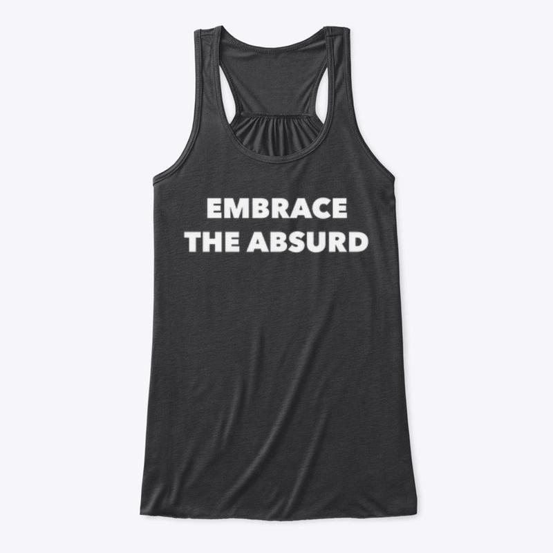 EMBRACE THE ABSURD 🗿