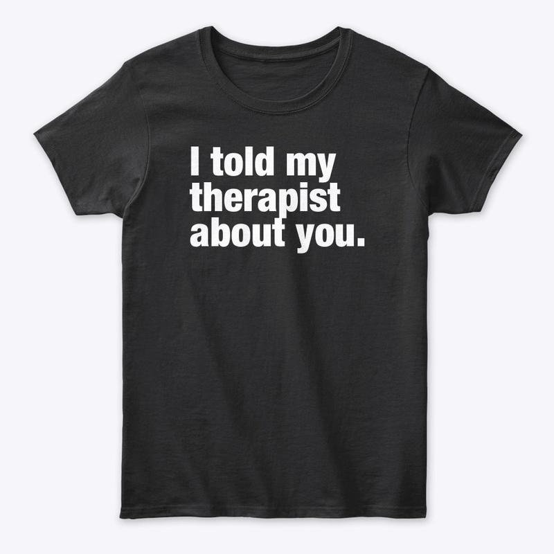 I TOLD MY THERAPIST 👀