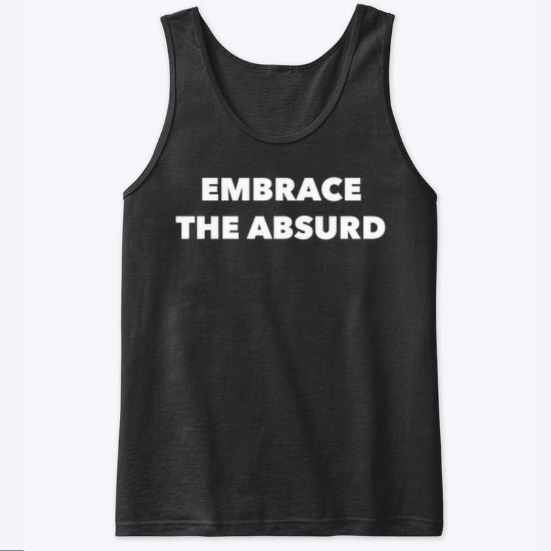 EMBRACE THE ABSURD 🗿