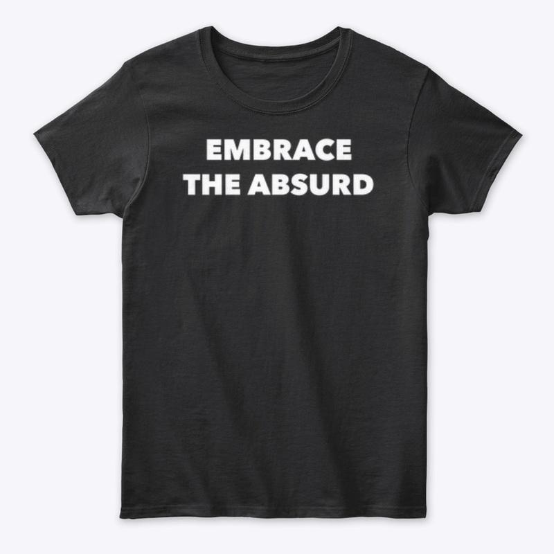 EMBRACE THE ABSURD 🗿