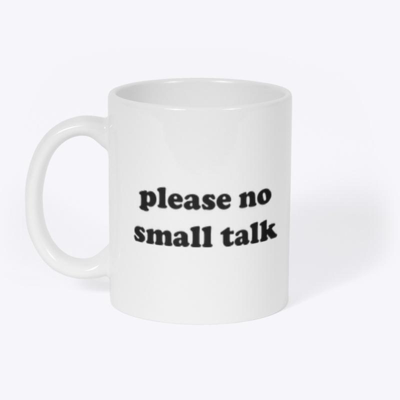 PLEASE NO SMALL TALK 🚫